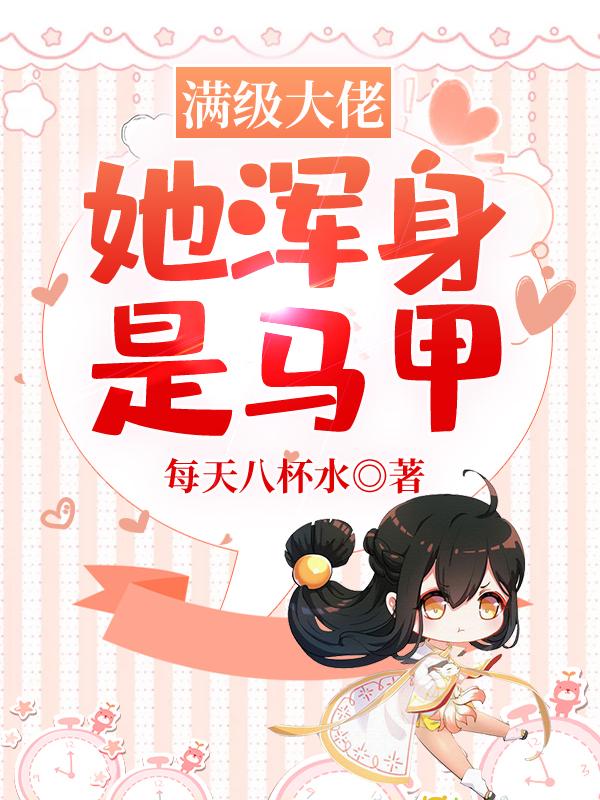 小说《满级大佬她浑身是马甲》在线全文阅读