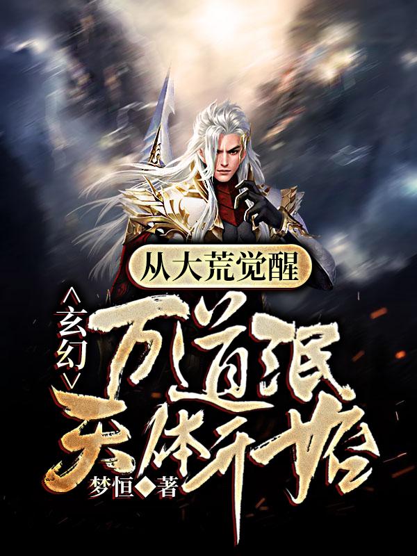 小说《玄幻，从大荒觉醒万道泯天体开始》全文免费阅读