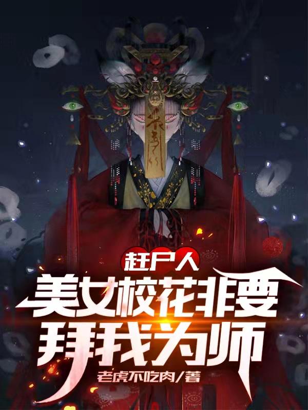 完整版《赶尸人：美女校花非要拜我为师》txt下载