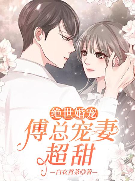 主角叫程怔景清欢傅爷小说绝世婚宠：傅总宠妻超甜全文免费阅读