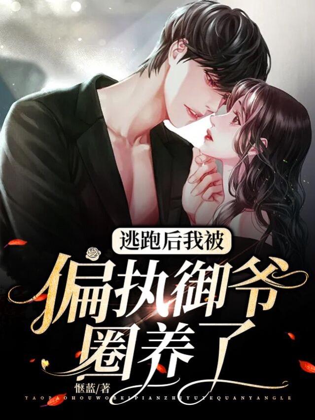 求逃跑后，我被偏执御爷圈养了小说免费资源