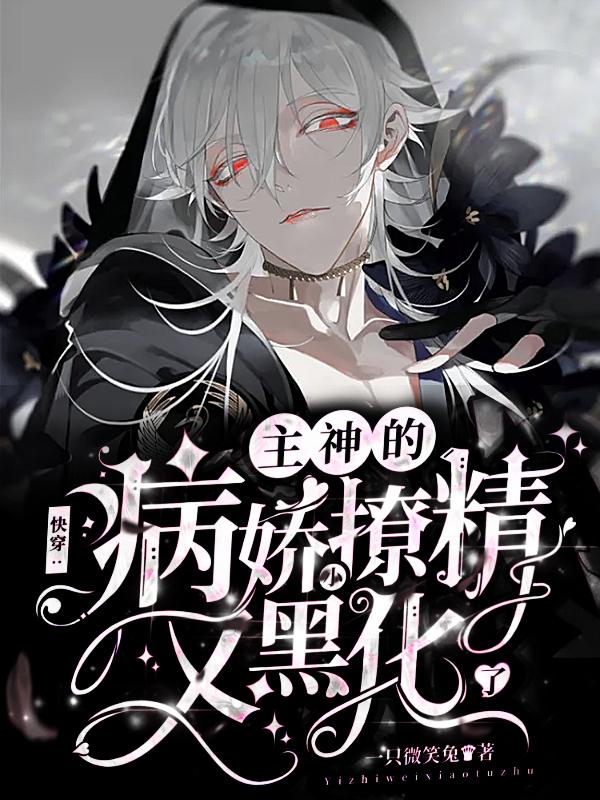 快穿：主神的病娇小撩精又黑化了安伯沈君庭韩天明，快穿：主神的病娇小撩精又黑化了在线无弹窗阅读