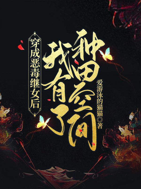 穿成恶毒继女后，我有了种田空间爱游泳的猫猫，穿成恶毒继女后，我有了种田空间小说免费阅读