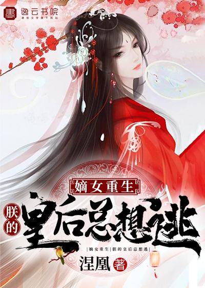 完整版《嫡女重生，朕的皇后总想逃》免费阅读