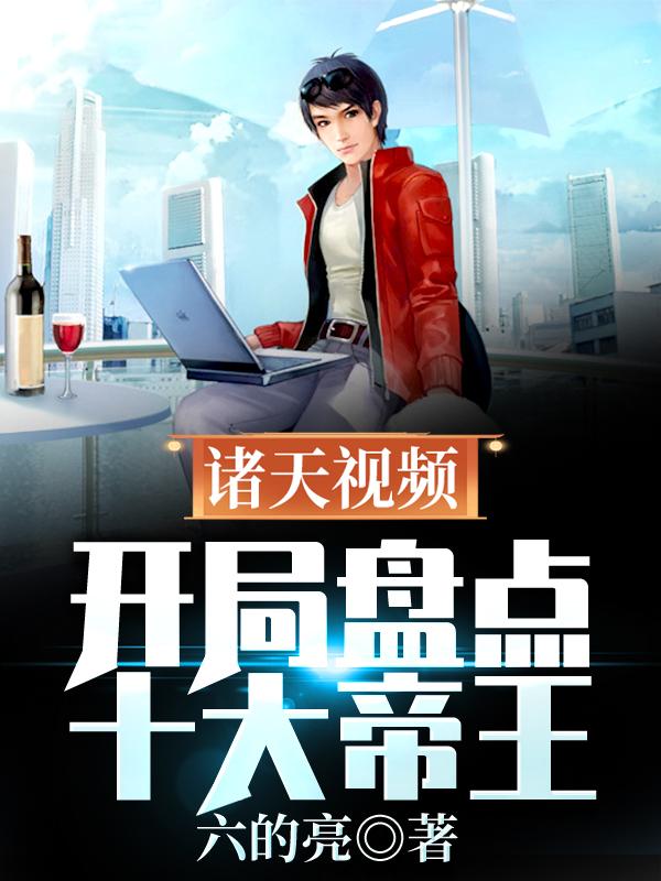 诸天视频：开局盘点十大帝王杨坚杨广，诸天视频：开局盘点十大帝王全文在线阅读