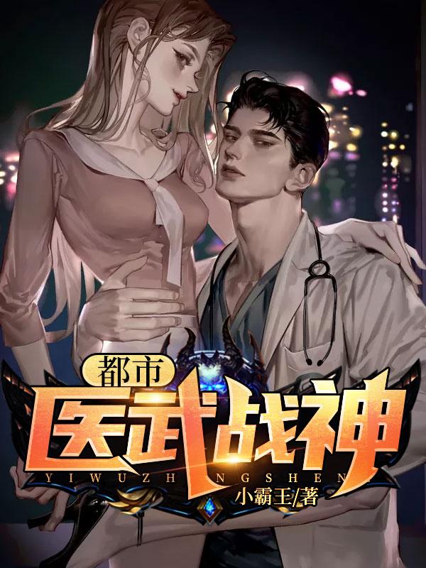 都市医武战神小说免费资源，都市医武战神在线阅读