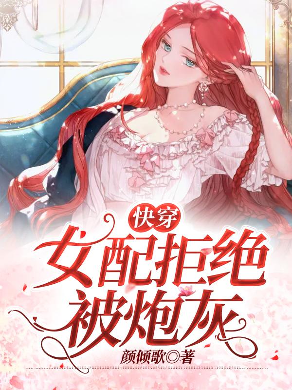 完整版《快穿：女配拒绝被炮灰》章节目录在线阅读