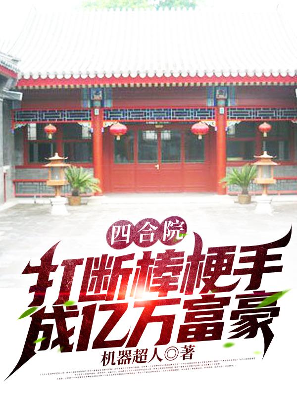 四合院：打断棒梗手，成亿万富豪（张伟）在线免费阅读