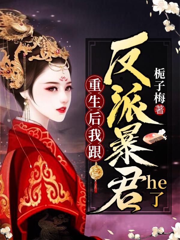 小说《重生后我跟反派暴君He了》全文阅读