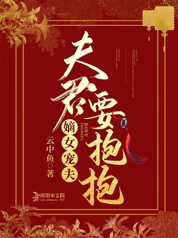 男女主人公穆清武凡陈阿大小说嫡女宠夫，夫君要抱抱全文免费阅读
