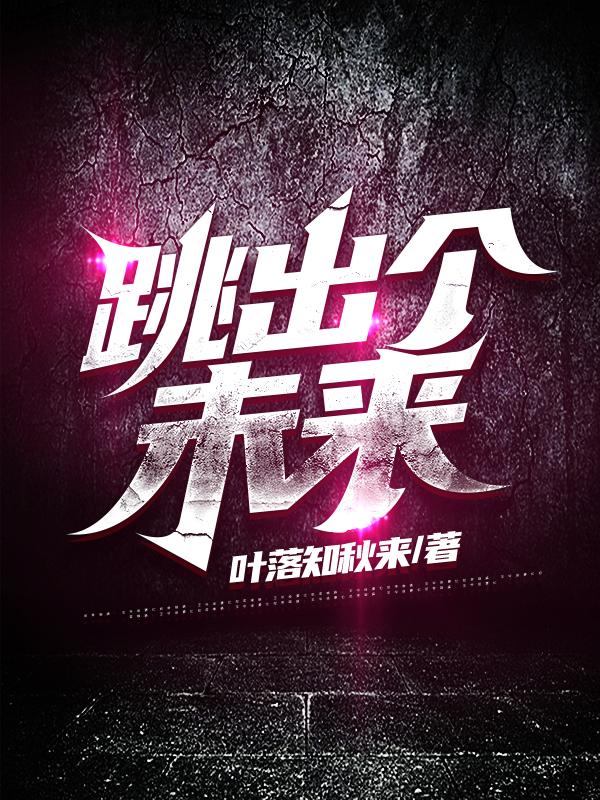 跳出个未来叶落知秋来，跳出个未来小说免费阅读