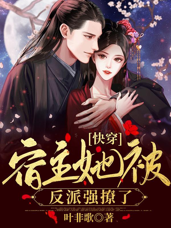主角叫阮媚小说快穿：宿主她被反派强撩了全文免费阅读