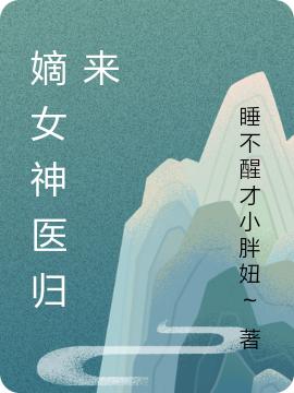 睡不醒才小胖妞～小说《嫡女神医归来》在线阅读