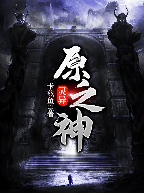 已完结小说《灵异：原之神》在线全文阅读