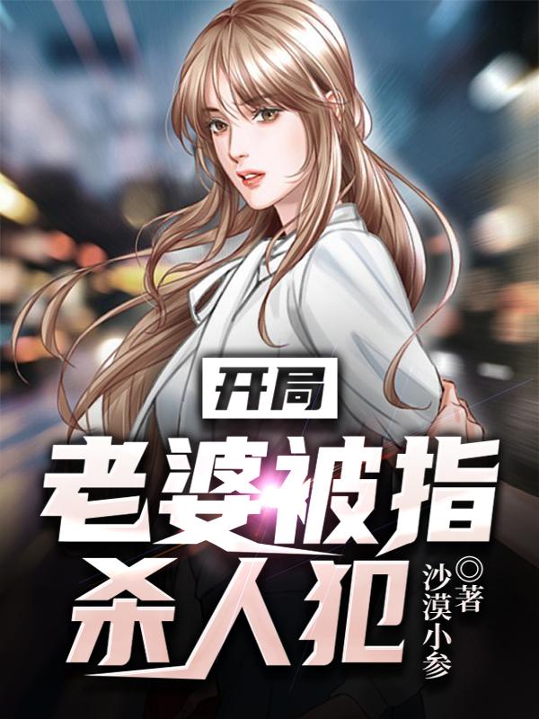 破案：开局老婆被指杀人犯凶手王琪，破案：开局老婆被指杀人犯在线无弹窗阅读