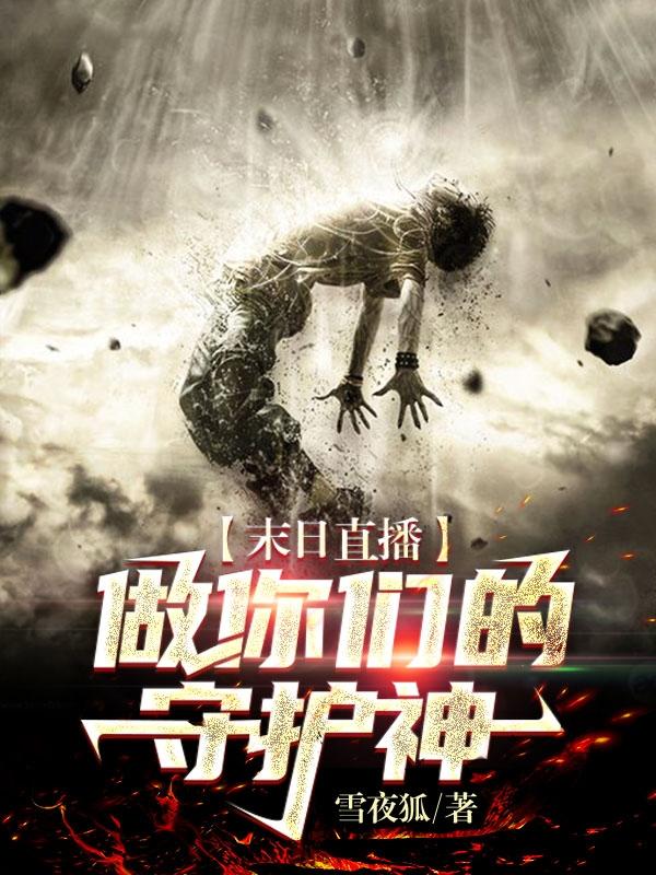 末日直播:做你们的守护神！（乌正小源）在线免费阅读