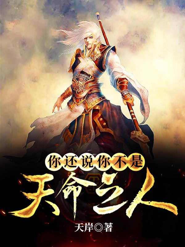 已完结小说《你还说你不是天命之人》在线全文阅读