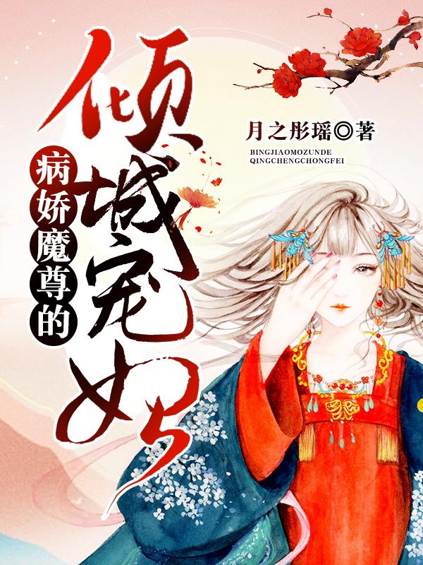 已完结小说《病娇魔尊的倾城宠妃》在线全文阅读