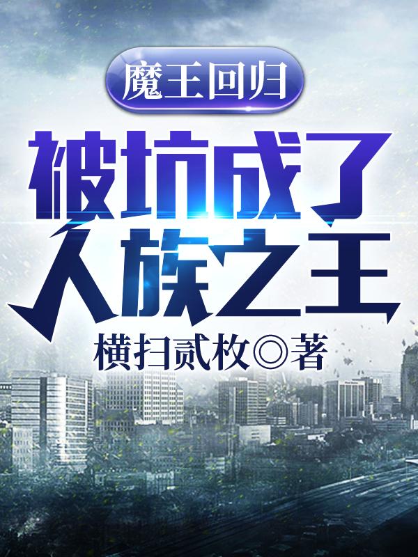 小说《魔王回归被坑成了人族之王》在线全文阅读