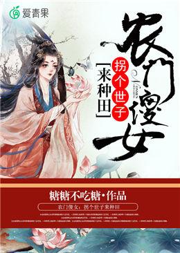 农门傻女：拐个世子来种田小说免费资源，农门傻女：拐个世子来种田在线阅读