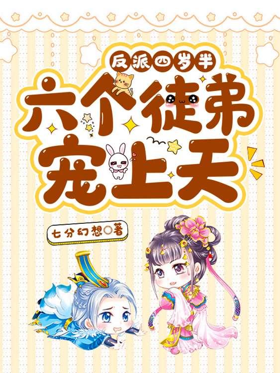 反派四岁半：六个徒弟宠上天七分幻想，反派四岁半：六个徒弟宠上天小说免费阅读