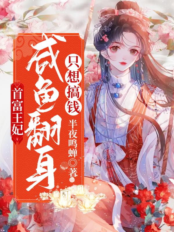 首富王妃：咸鱼翻身只想搞钱半夜鸣蝉，首富王妃：咸鱼翻身只想搞钱小说免费阅读