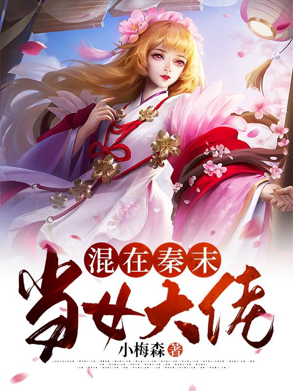 小梅森小说《混在秦末当女大佬》在线阅读