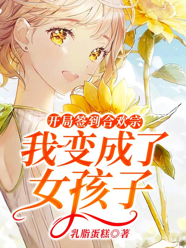 已完结小说《开局签到合欢宗，我变成了女孩子》全文免费阅读