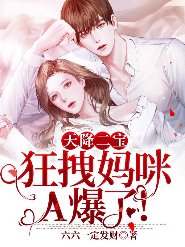 天降二宝：狂拽妈咪A爆了！夏未夏菁菁小孩，天降二宝：狂拽妈咪A爆了！全文在线阅读-经典文学