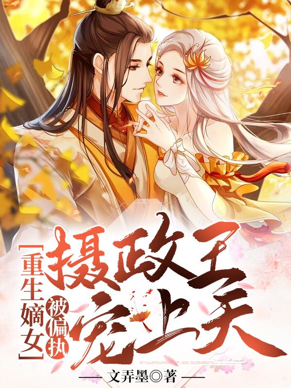 完整版《重生嫡女：被偏执摄政王宠上天》txt下载