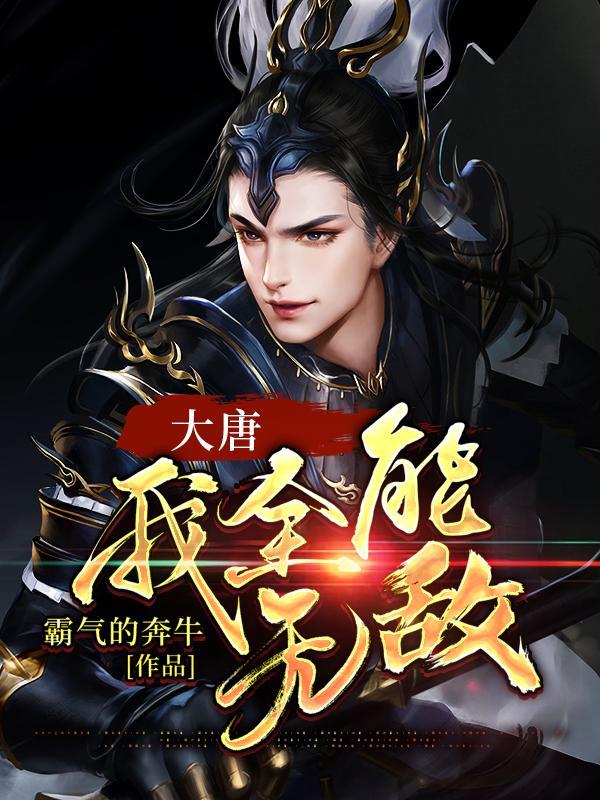 已完结小说《大唐：我全能无敌》全文免费阅读