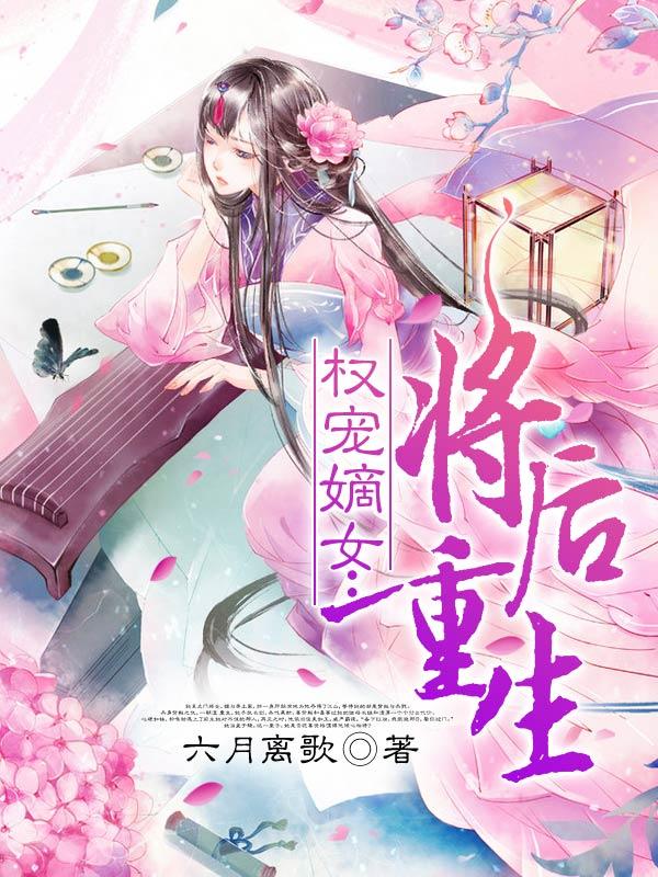 权宠嫡女：将后重生清平程氏叶宸小说在线全文免费阅读-优文网