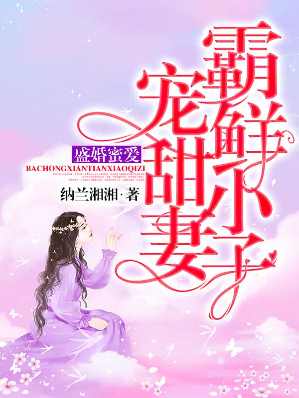 已完结小说《盛婚蜜爱：霸宠鲜甜小妻子》最新章节