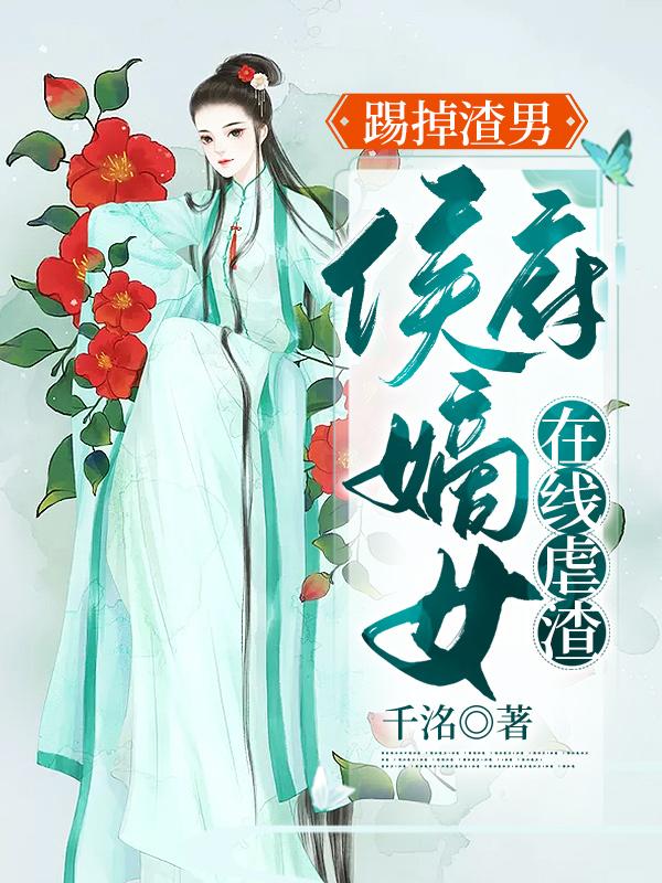 踢掉渣男：侯府嫡女在线虐渣全章节免费在线阅读，苏意南沐苏缈皇后完结版-优文网