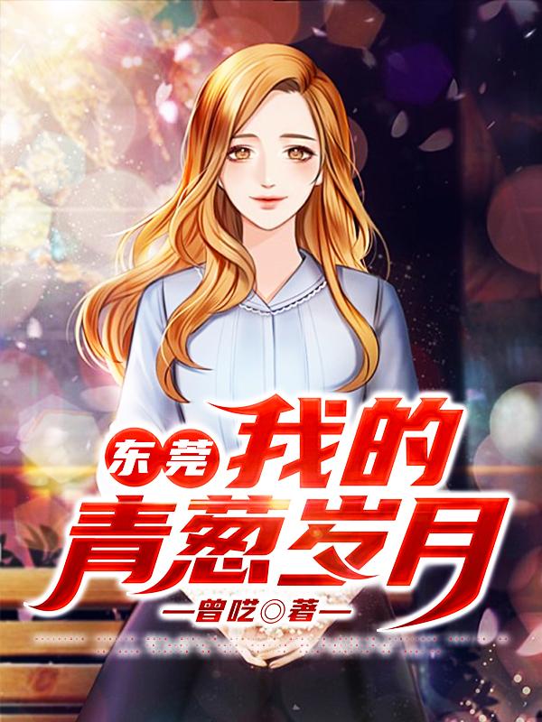 东莞，我的青葱岁月最新章节，东莞，我的青葱岁月免费阅读