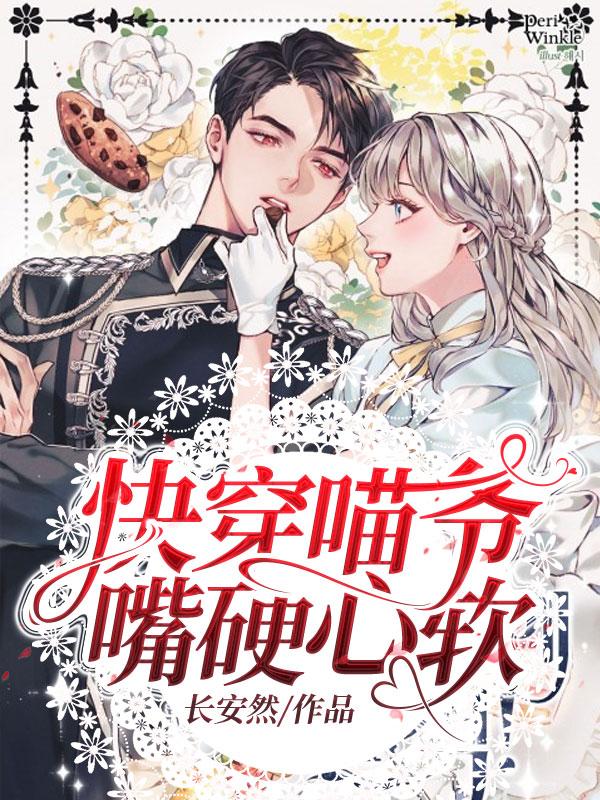 快穿喵爷嘴硬心软免费阅读，快穿喵爷嘴硬心软许安然导演