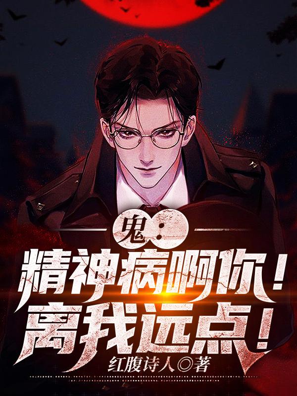 鬼：精神病啊你！离我远点！王队长许杰小说免费阅读