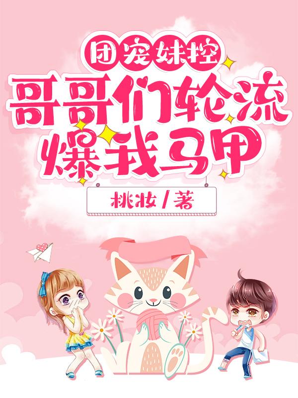 团宠妹控，哥哥们轮流爆我马甲（左乔乔傅薄夜左雨白左雨墨）在线免费阅读