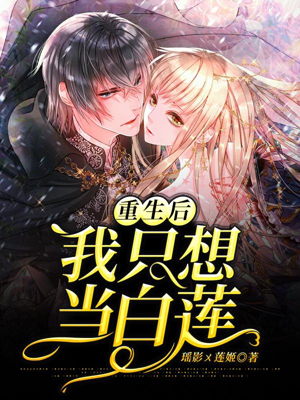 小说《重生后我只想当白莲》全文免费阅读