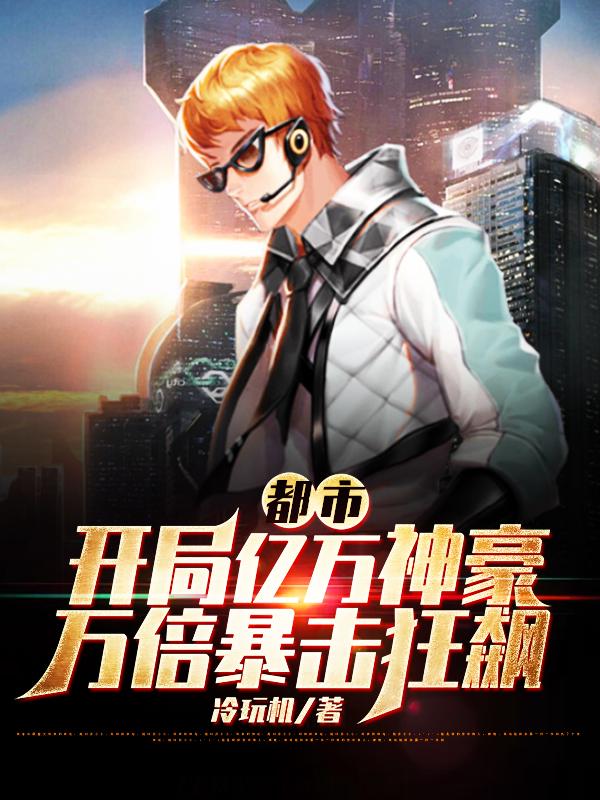 都市：开局亿万神豪万倍暴击狂飙最新章节，都市：开局亿万神豪万倍暴击狂飙免费阅读-瑞奇文学