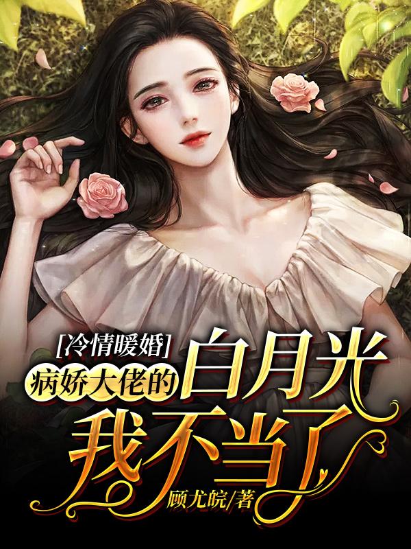 完整版《冷情暖婚：病娇大佬的白月光我不当了》全文阅读-瑞奇文学