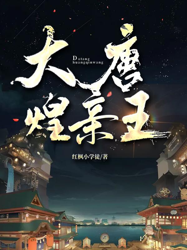 李天化唐淑英小说《大唐煌亲王
》在线阅读