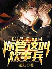 求特种兵：疯了吧，你管这叫炊事兵小说免费资源