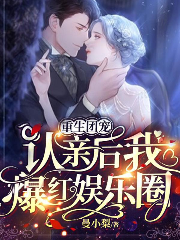 小说《重生团宠：认亲后我爆红娱乐圈》全文免费阅读