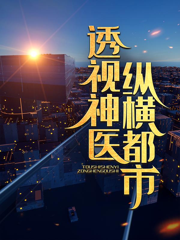 完整版《透视神医纵横都市》章节目录在线阅读