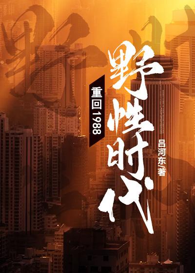 小说《重回1988：野性时代！》彭远志乔瑞雪完整