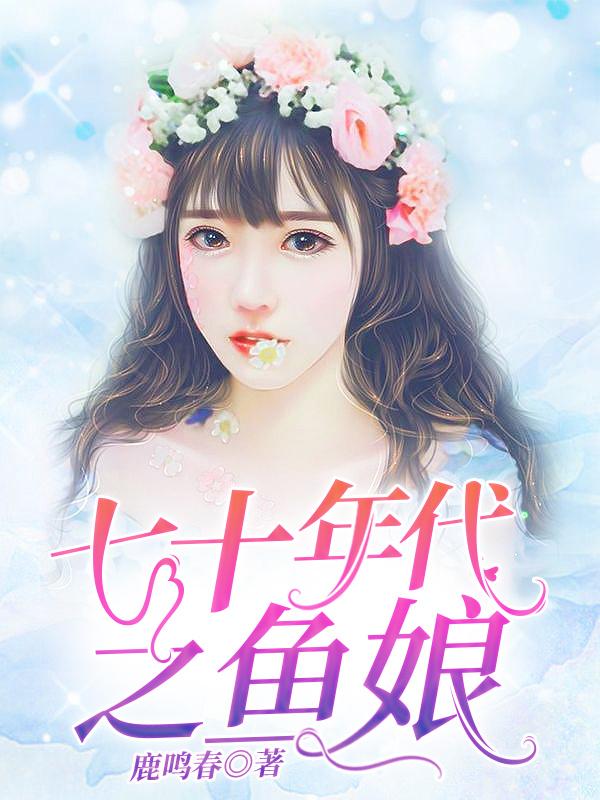 完整版《七十年代之鱼娘》txt下载