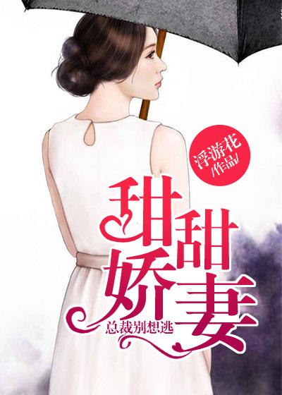 小说《甜甜娇妻：总裁别想逃》在线全文阅读