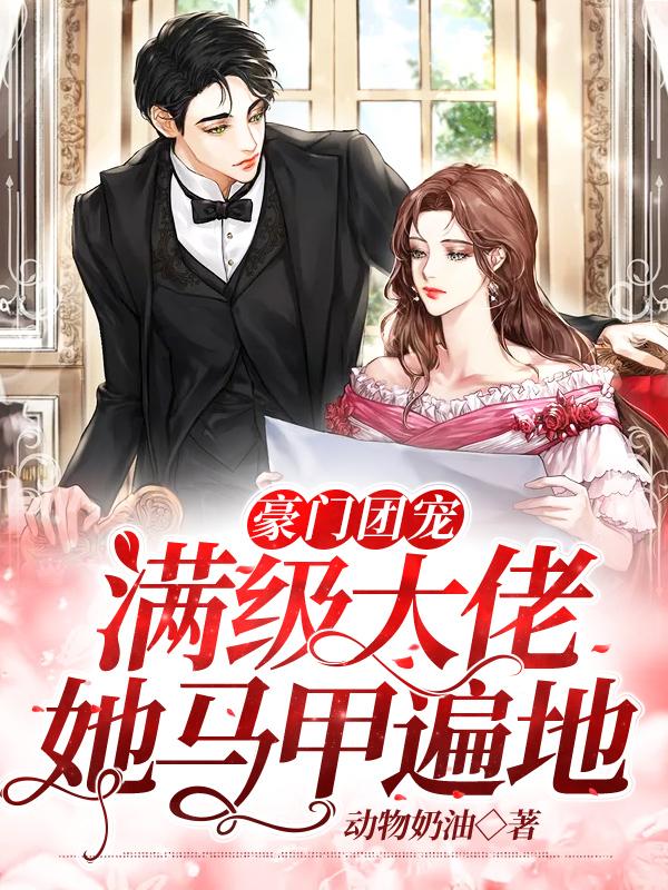 豪门团宠：满级大佬她马甲遍地小说，豪门团宠：满级大佬她马甲遍地在线阅读