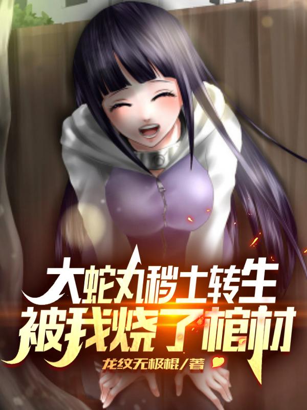 陈羽雏田小说《大蛇丸秽土转生，被我烧了棺材》在线阅读